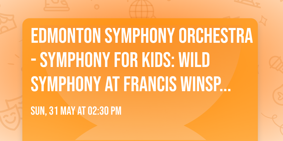 Edmonton Symphony Orchestra - Symphony for Kids: Wild Symphony at Francis Winspear Centre