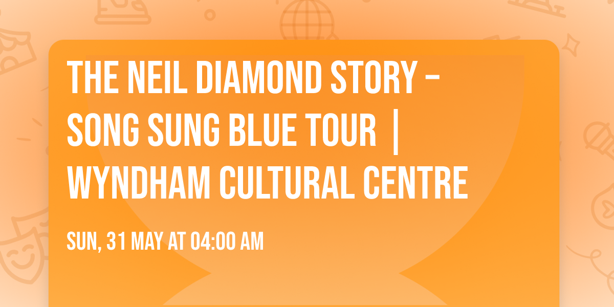 The Neil Diamond Story \u2013 Song Sung Blue Tour | Wyndham Cultural Centre