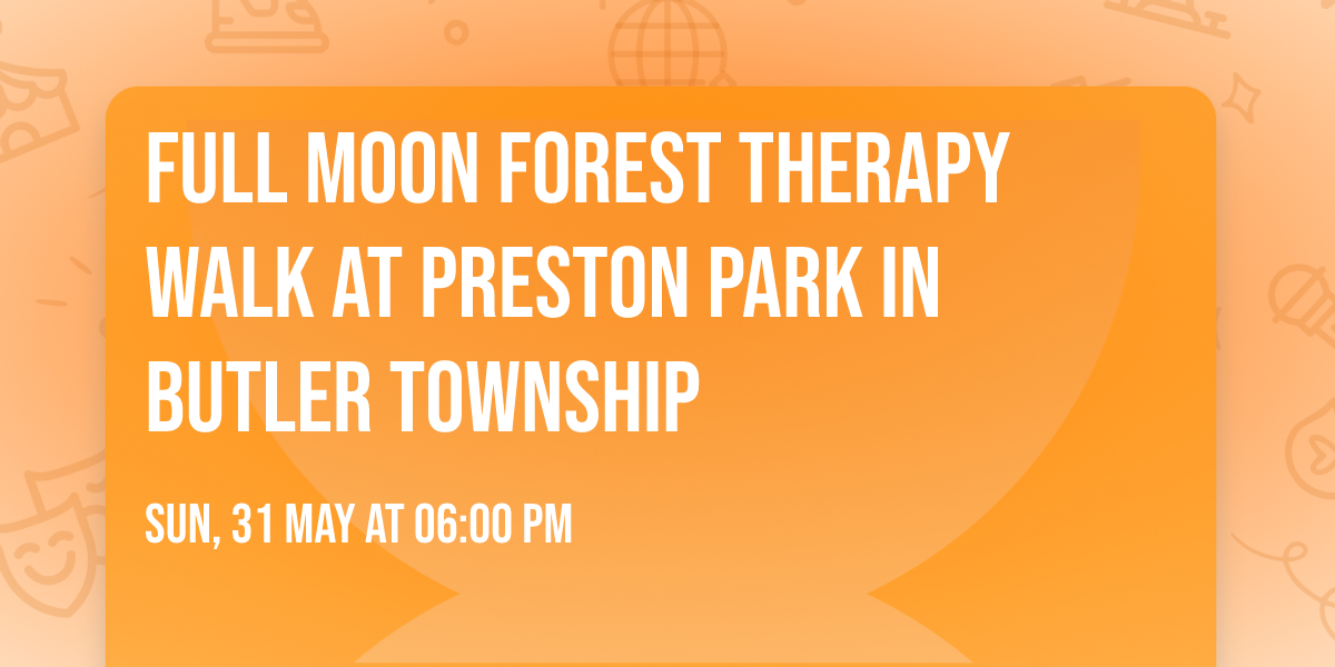 Full Moon Forest Therapy Walk at Preston Park in Butler Township