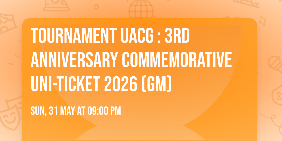 TOURNAMENT UACG : 3RD ANNIVERSARY COMMEMORATIVE UNI-TICKET 2026 (GM)