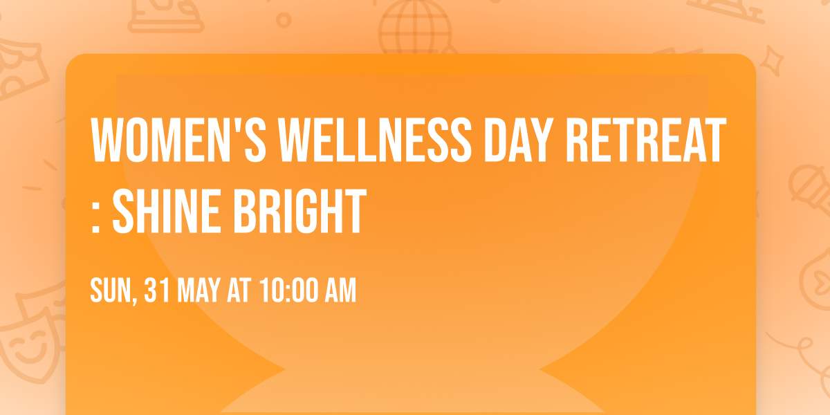 Women's Wellness Day Retreat : Shine Bright \u2600\ufe0f