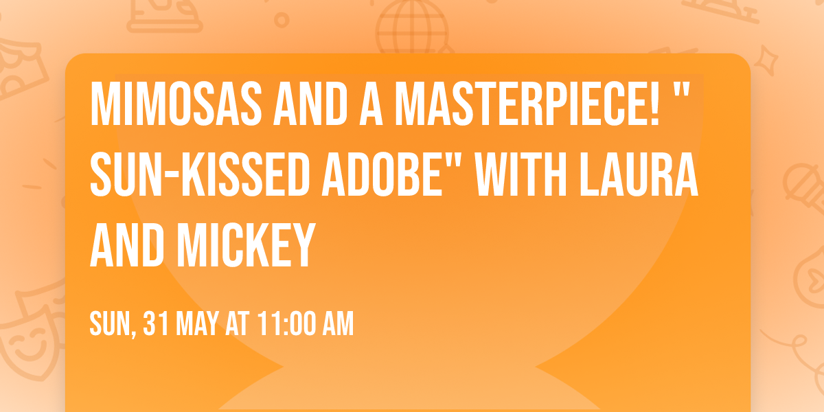 Mimosas and a Masterpiece! "Sun-Kissed Adobe" with Laura and Mickey