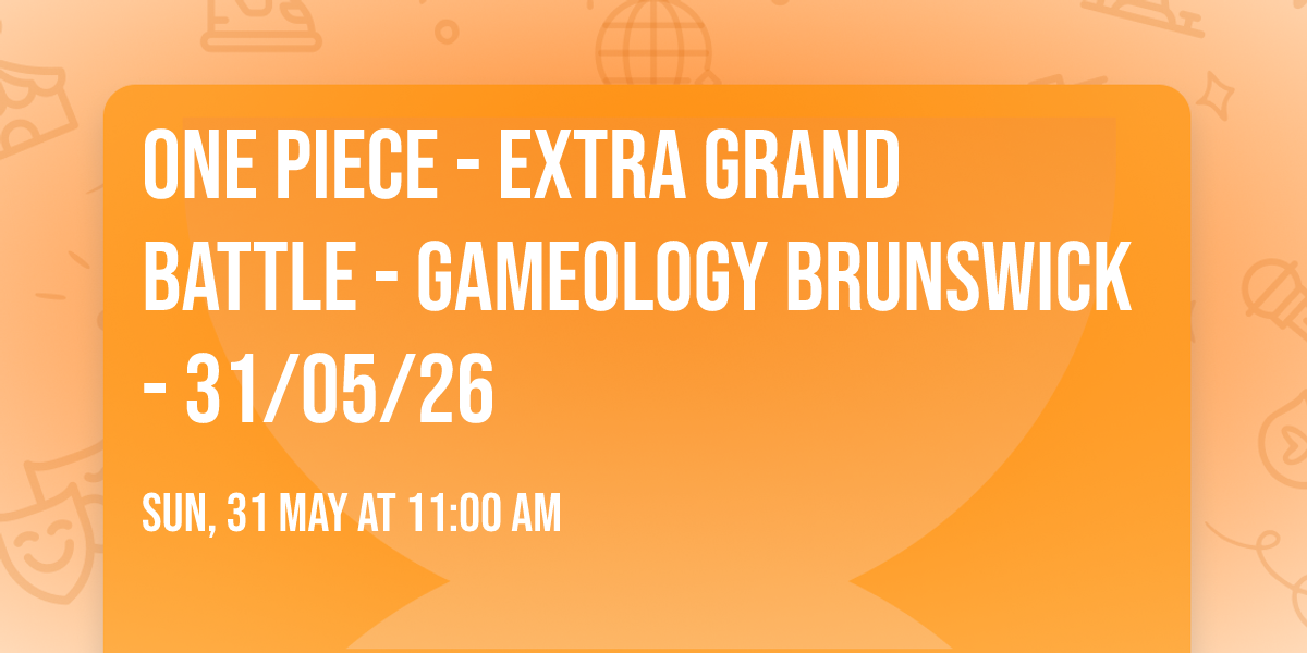 ONE PIECE - Extra Grand Battle - Gameology BRUNSWICK - 31\/05\/26