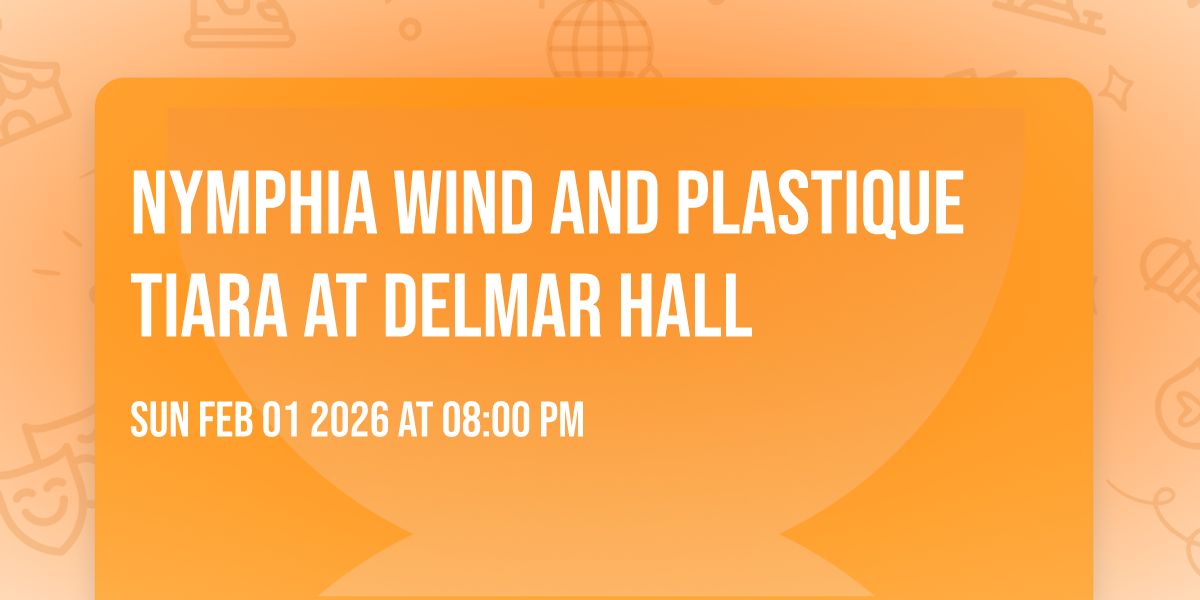 Nymphia Wind and Plastique Tiara at Delmar Hall