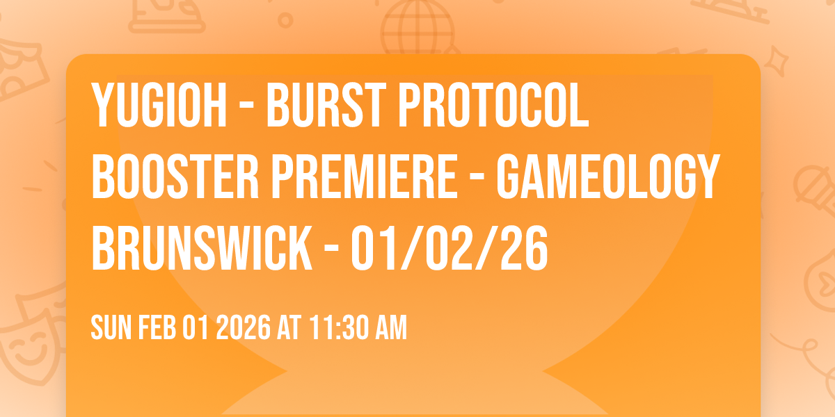 YUGIOH - Burst Protocol Booster Premiere - Gameology BRUNSWICK - 01/02/26