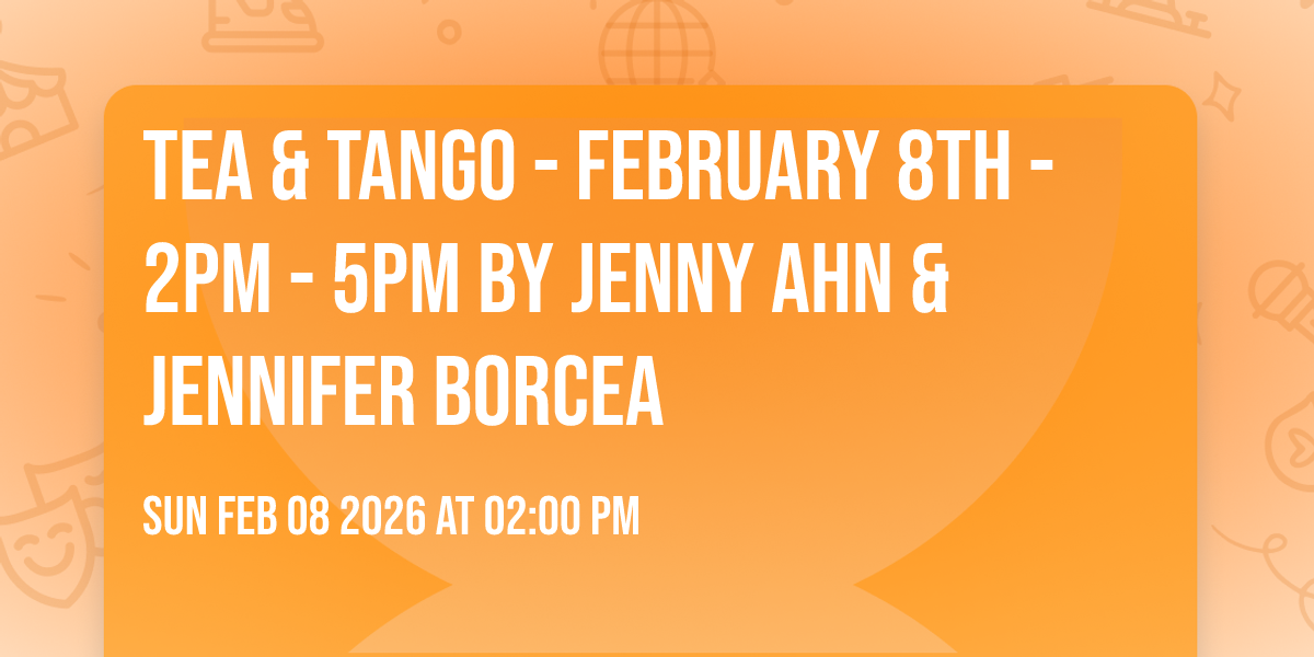 Tea & Tango - February 8th - 2pm - 5pm 🫖🍵🧉✨💃🕺 By Jenny Ahn & Jennifer Borcea