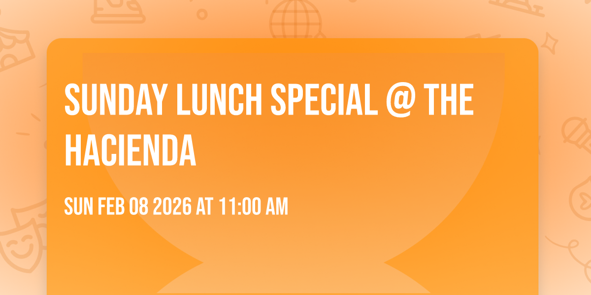 Sunday Lunch Special @ The Hacienda