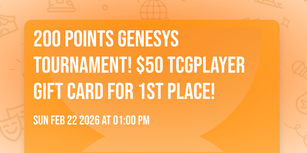 200 Points Genesys Tournament! $50 TCGplayer Gift Card for 1st place!