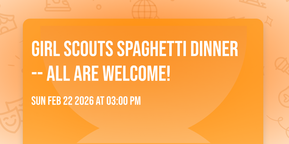 Girl Scouts Spaghetti Dinner-- ALL ARE WELCOME!