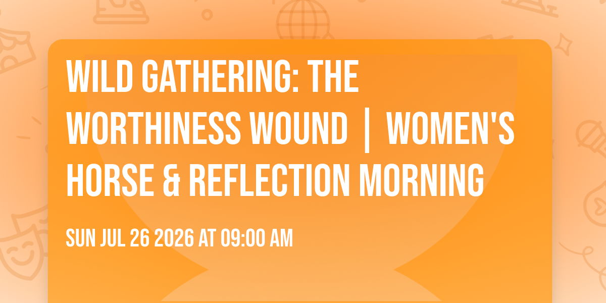 Wild Gathering: The Worthiness Wound | Women's Horse & Reflection Morning