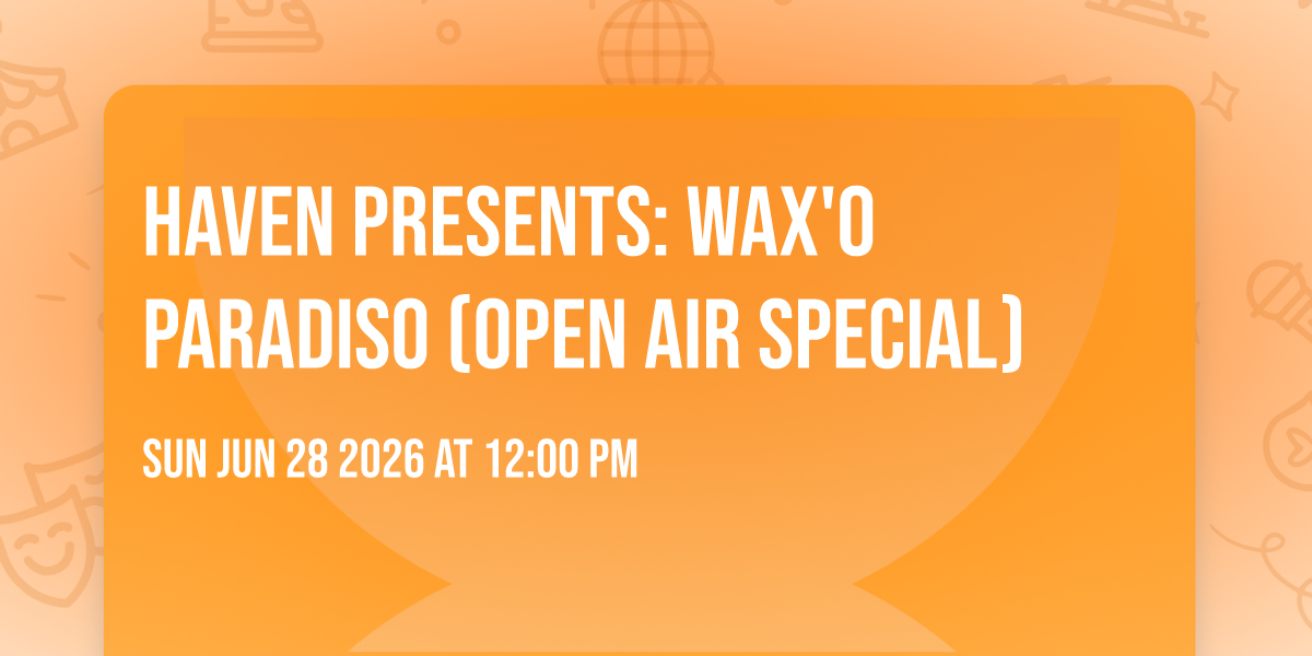 Haven Presents: WAX'O PARADISO (OPEN AIR SPECIAL)