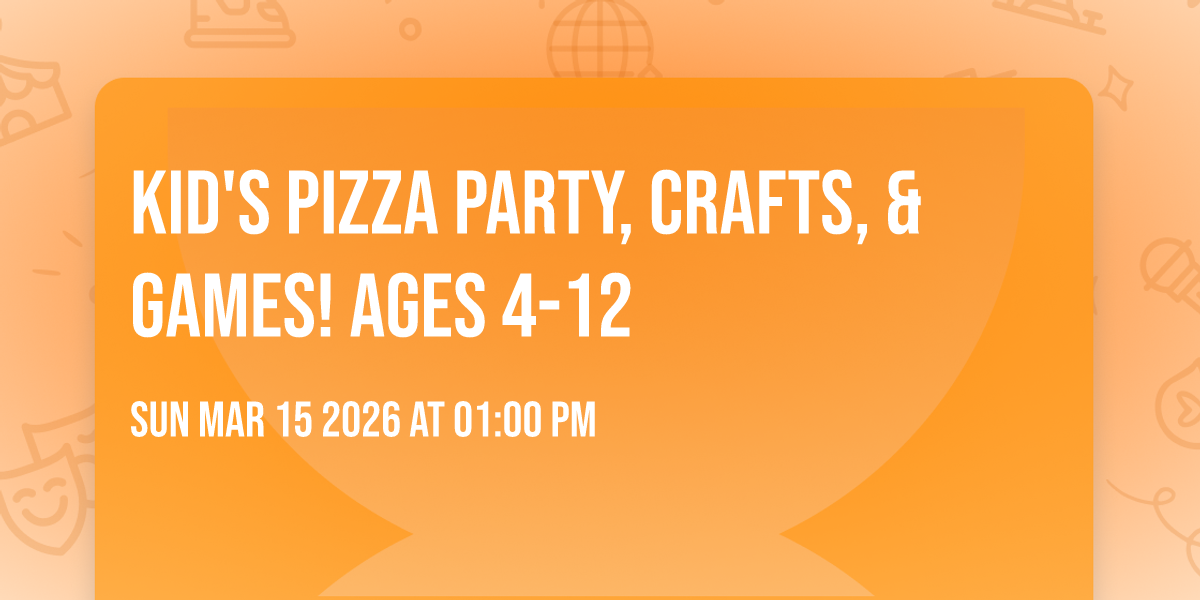 Kid's Pizza Party, Crafts, & Games! Ages 4-12