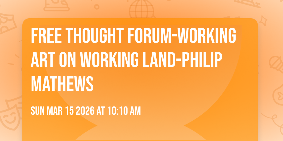 Free Thought Forum-Working Art on Working Land-Philip Mathews