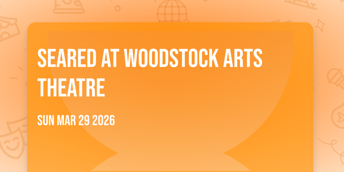 Seared at Woodstock Arts Theatre