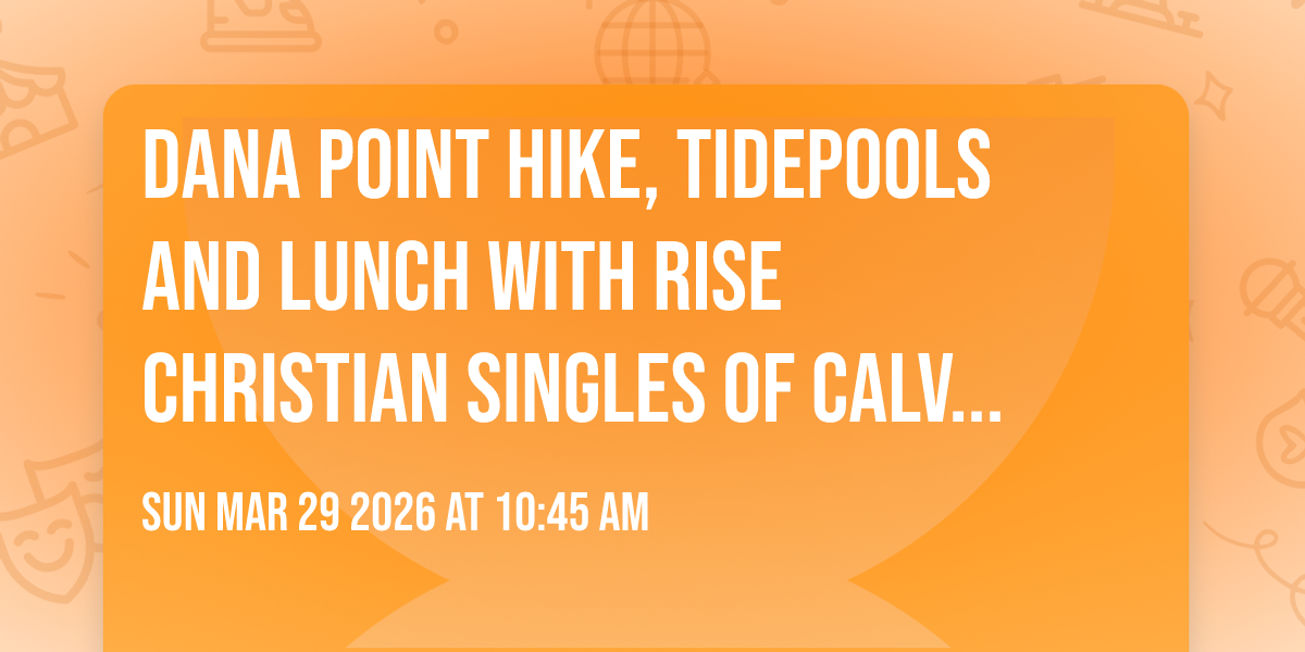 Dana Point Hike, Tidepools and Lunch with Rise Christian Singles Of Calvary Chapel Old Towne Orange