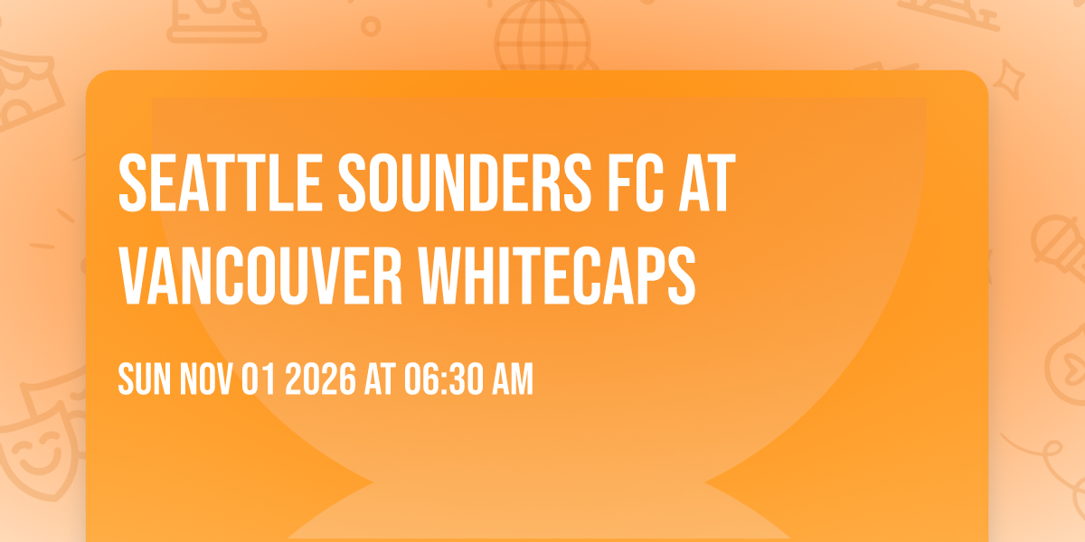 Seattle Sounders FC at Vancouver Whitecaps