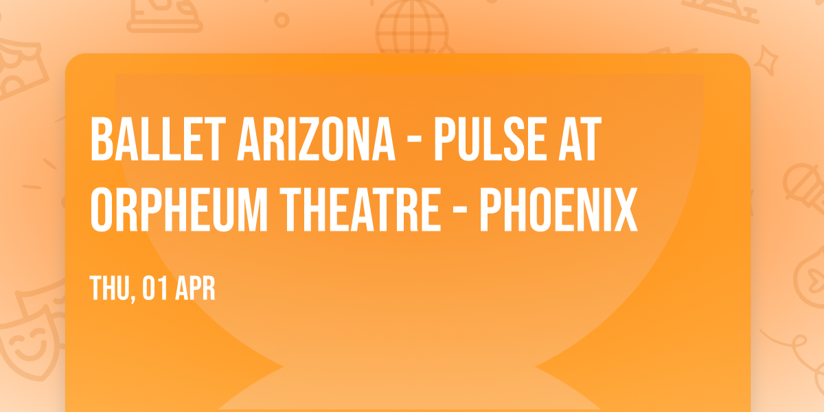 Ballet Arizona - Pulse at Orpheum Theatre - Phoenix