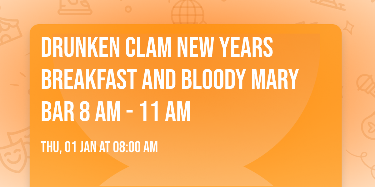Drunken Clam New Years Breakfast and Bloody Mary Bar 8 am - 11 am