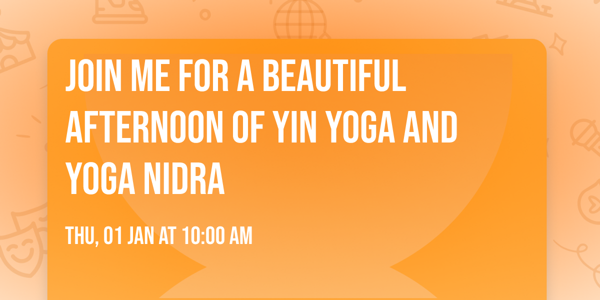 Join me for a beautiful afternoon of Yin yoga  and yoga Nidra