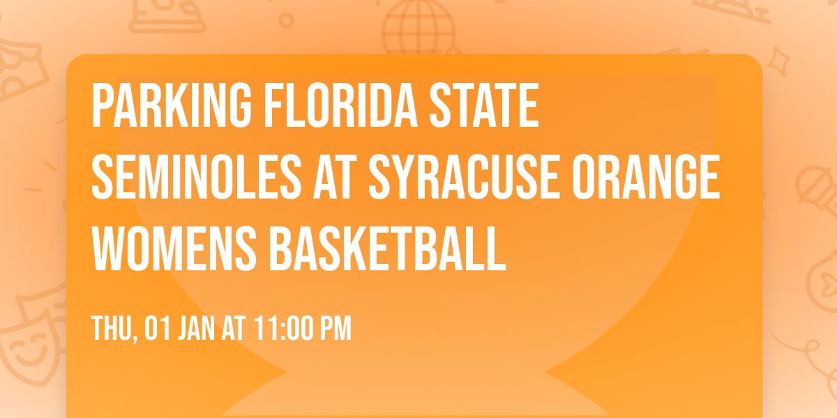 Parking Florida State Seminoles at Syracuse Orange Womens Basketball