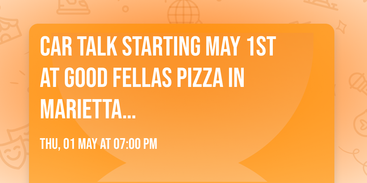 CAR TALK STARTING MAY 1ST  AT GOOD FELLAS PIZZA IN MARIETTA\u2026