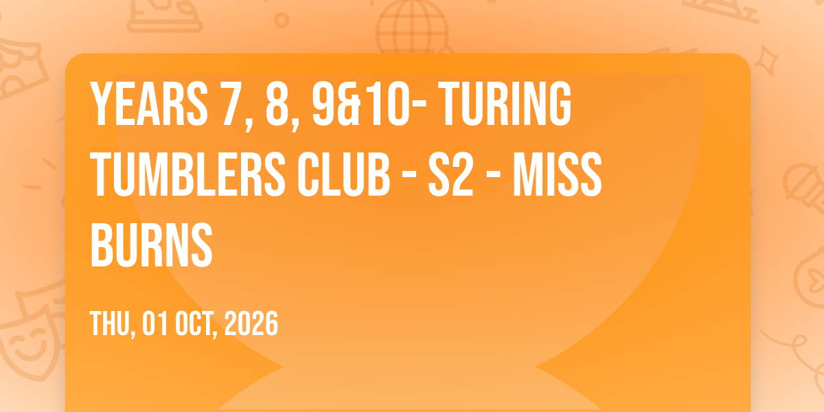 Years 7, 8, 9&10- Turing Tumblers Club - S2 - Miss Burns