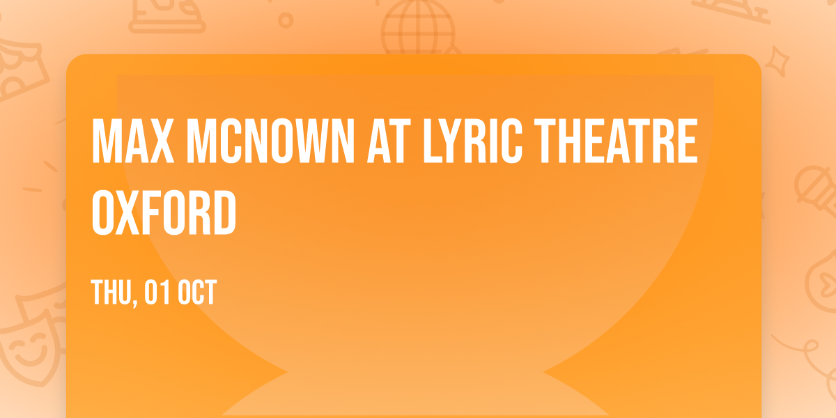 Max McNown at Lyric Theatre Oxford