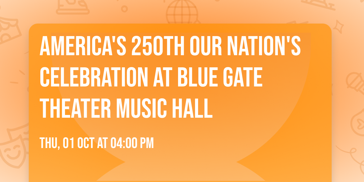 America's 250th Our Nation's Celebration at Blue Gate Theater Music Hall