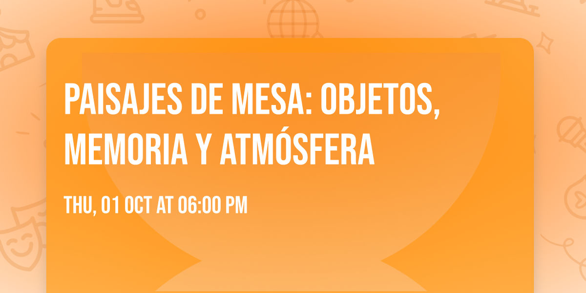 Paisajes de mesa: Objetos, memoria y atm\u00f3sfera