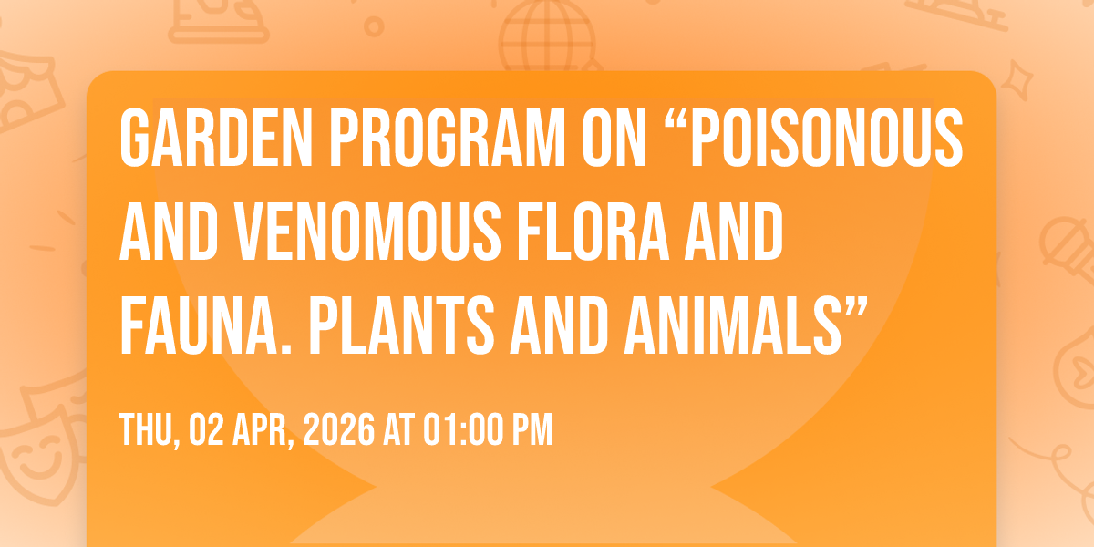Garden Program on “Poisonous and Venomous Flora and Fauna. Plants and ...