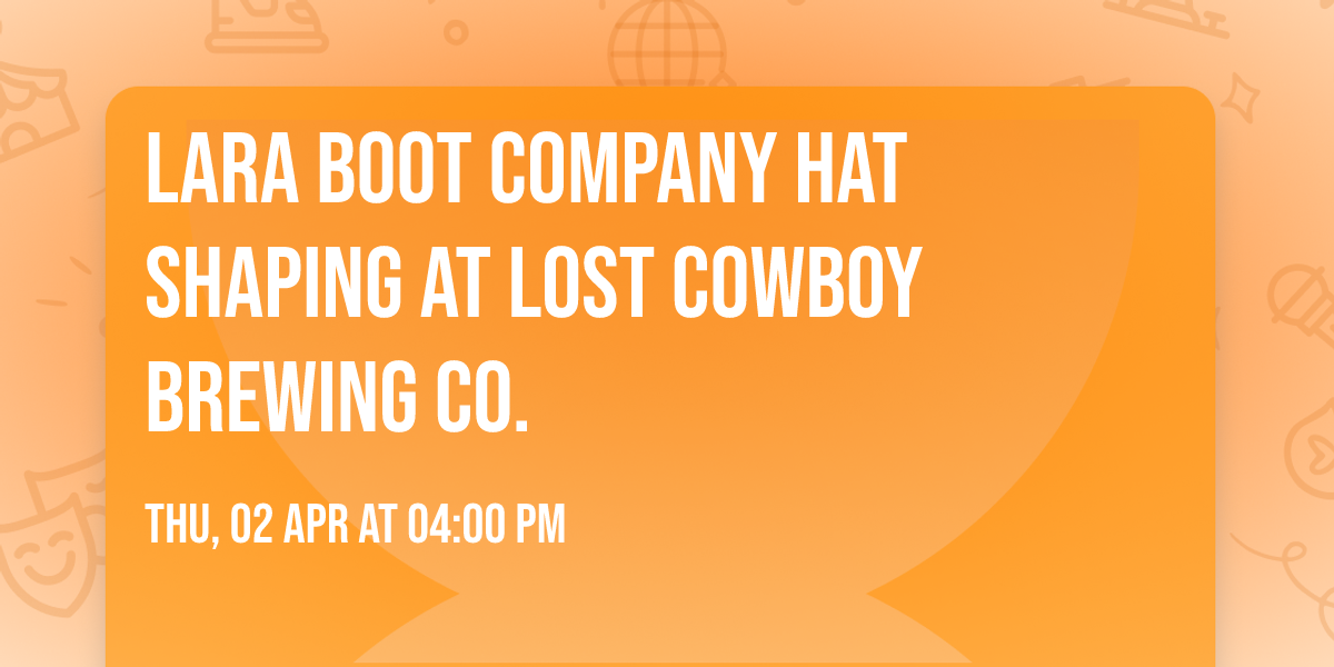 Lara Boot Company Hat Shaping at Lost Cowboy Brewing Co.
