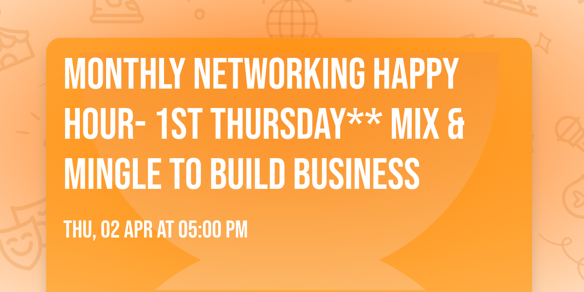 Monthly Networking Happy Hour- 1st Thursday** Mix & Mingle to build business