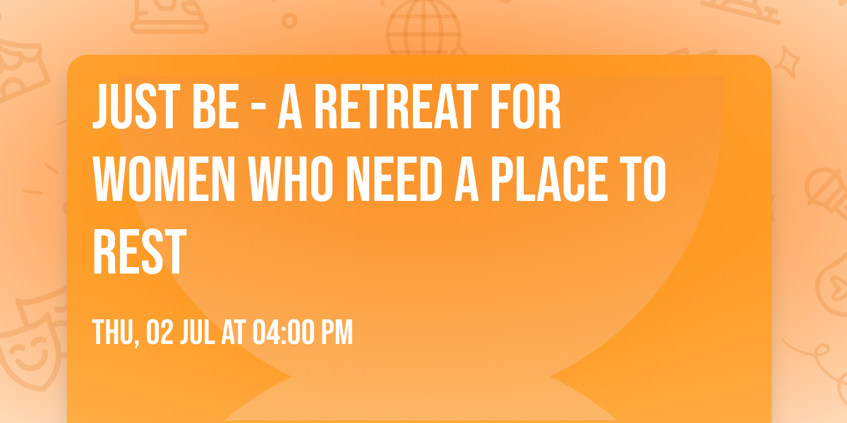Just Be - A Retreat for Women who need a place to rest