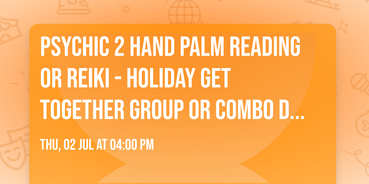 Psychic 2 Hand Palm Reading or Reiki -  Holiday Get Together Group or Combo Discount Available