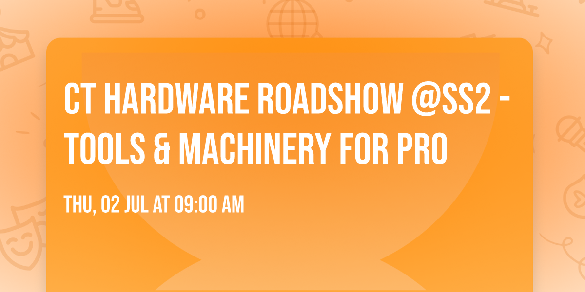 CT Hardware Roadshow @SS2 - Tools & Machinery for Pro