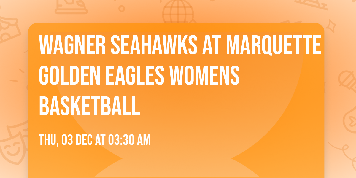 Wagner Seahawks at Marquette Golden Eagles Womens Basketball