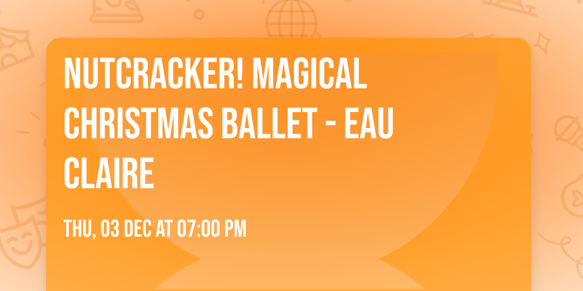 Nutcracker! Magical Christmas Ballet - Eau Claire