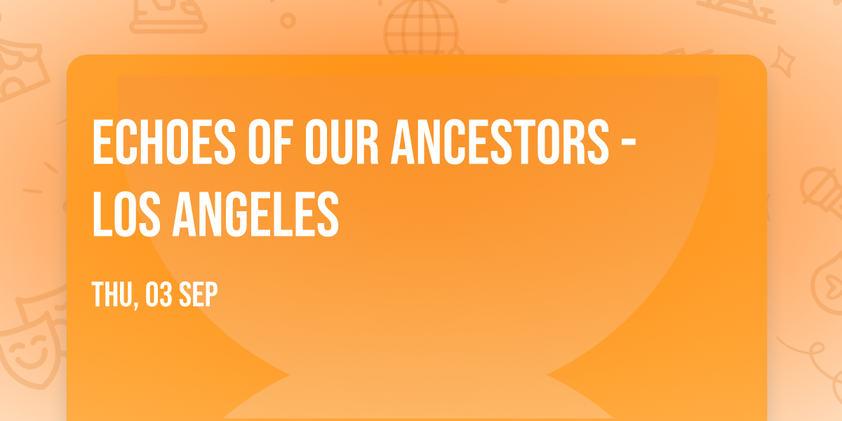 Echoes Of Our Ancestors - Los Angeles