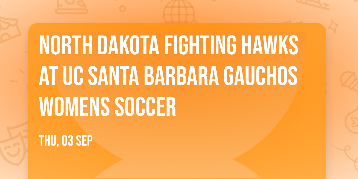 North Dakota Fighting Hawks at UC Santa Barbara Gauchos Womens Soccer