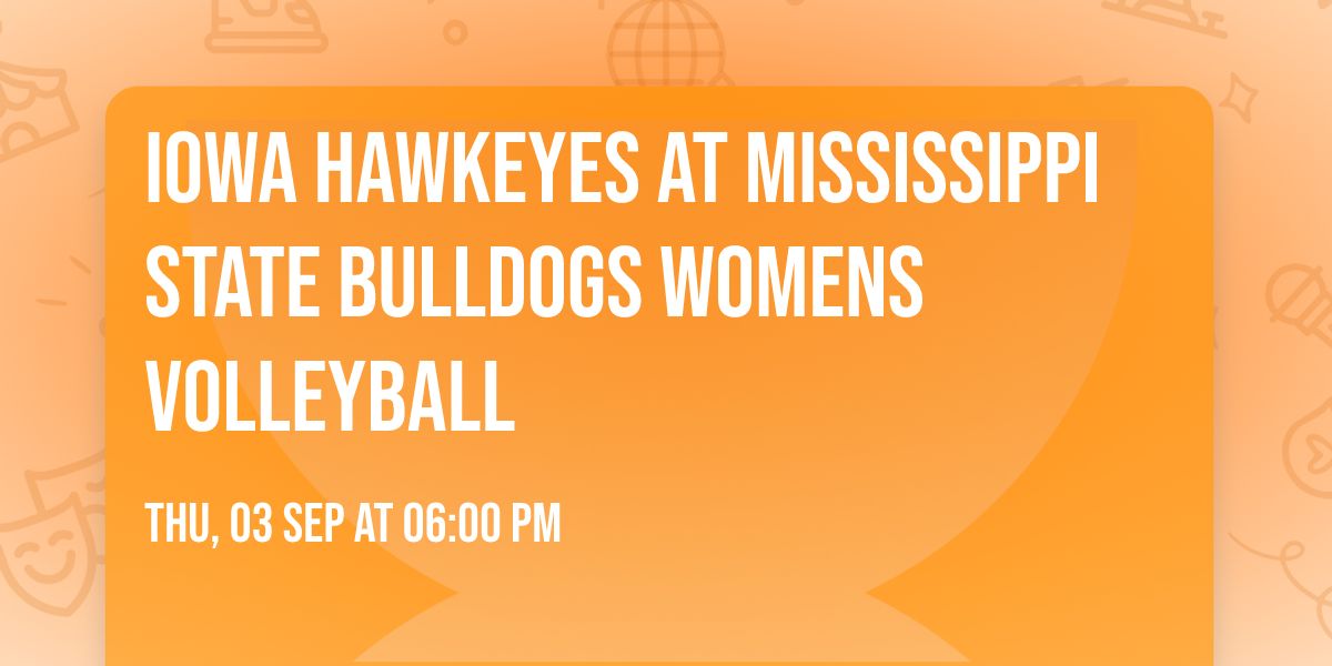 Iowa Hawkeyes at Mississippi State Bulldogs Womens Volleyball