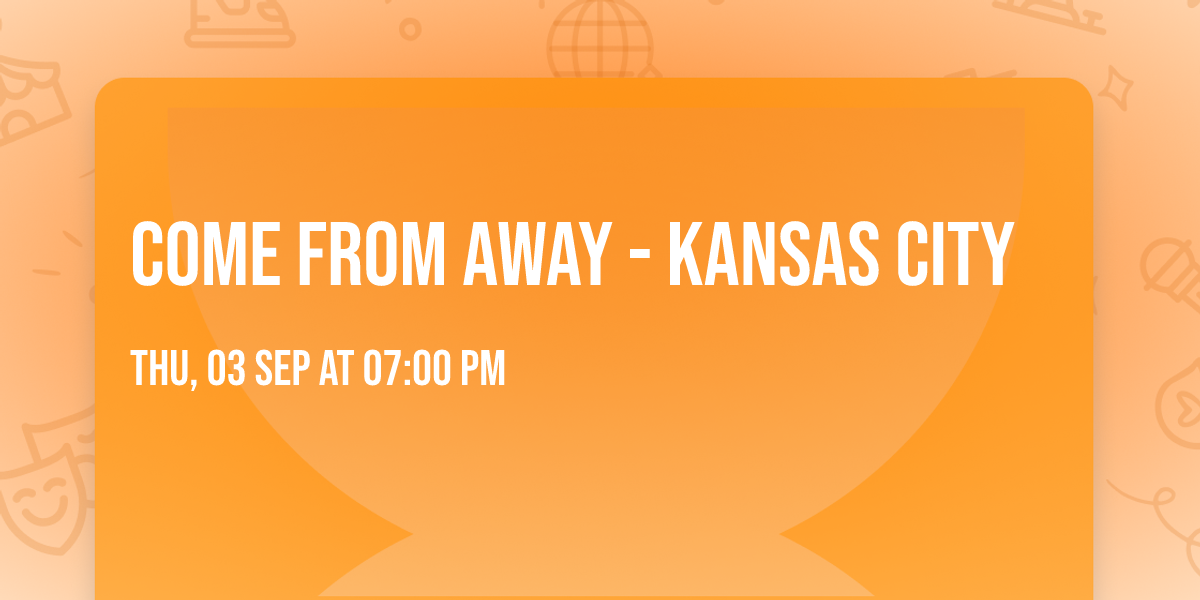 Come From Away - Kansas City