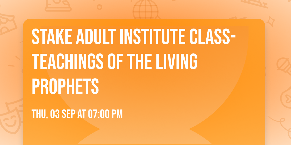 Stake Adult Institute Class- Teachings of the Living Prophets