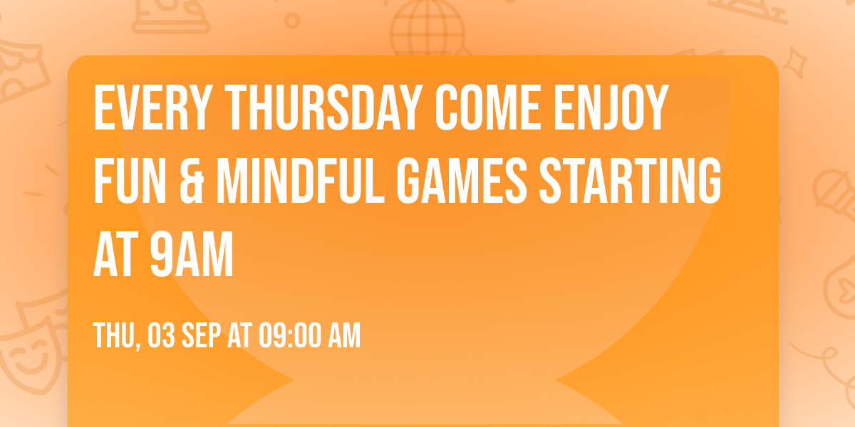 Every Thursday Come Enjoy Fun & Mindful games starting at 9am