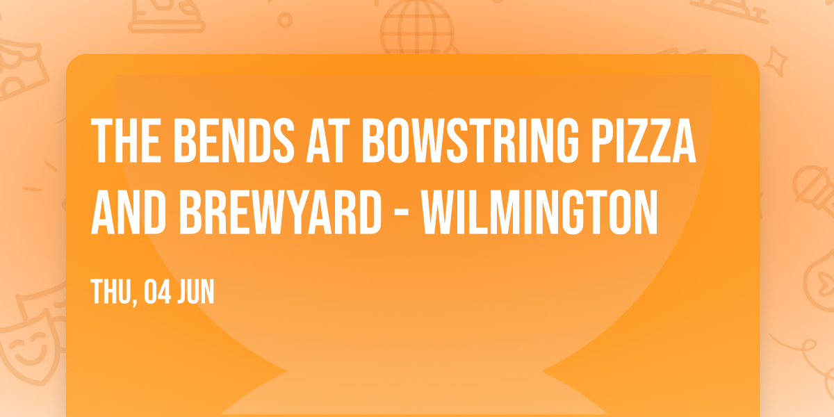 The Bends at Bowstring Pizza and Brewyard - Wilmington
