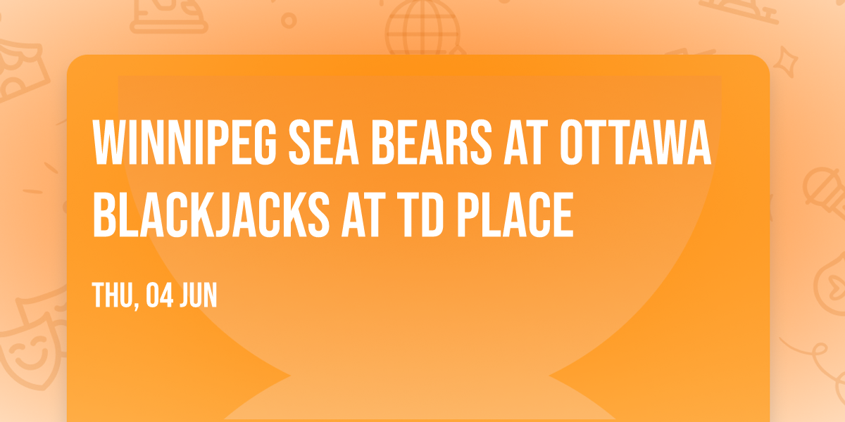 Winnipeg Sea Bears at Ottawa BlackJacks at TD Place