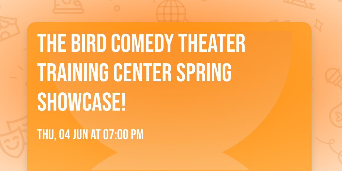 The Bird Comedy Theater Training Center Spring Showcase!