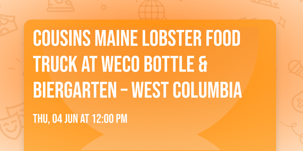 \ud83e\udd9e Cousins Maine Lobster Food Truck at WECO Bottle & Biergarten \u2013 West Columbia