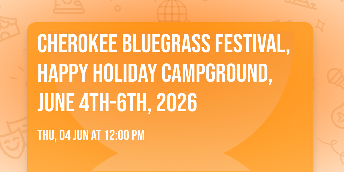 Cherokee Bluegrass Festival, Happy Holiday Campground, June 4th-6th, 2026
