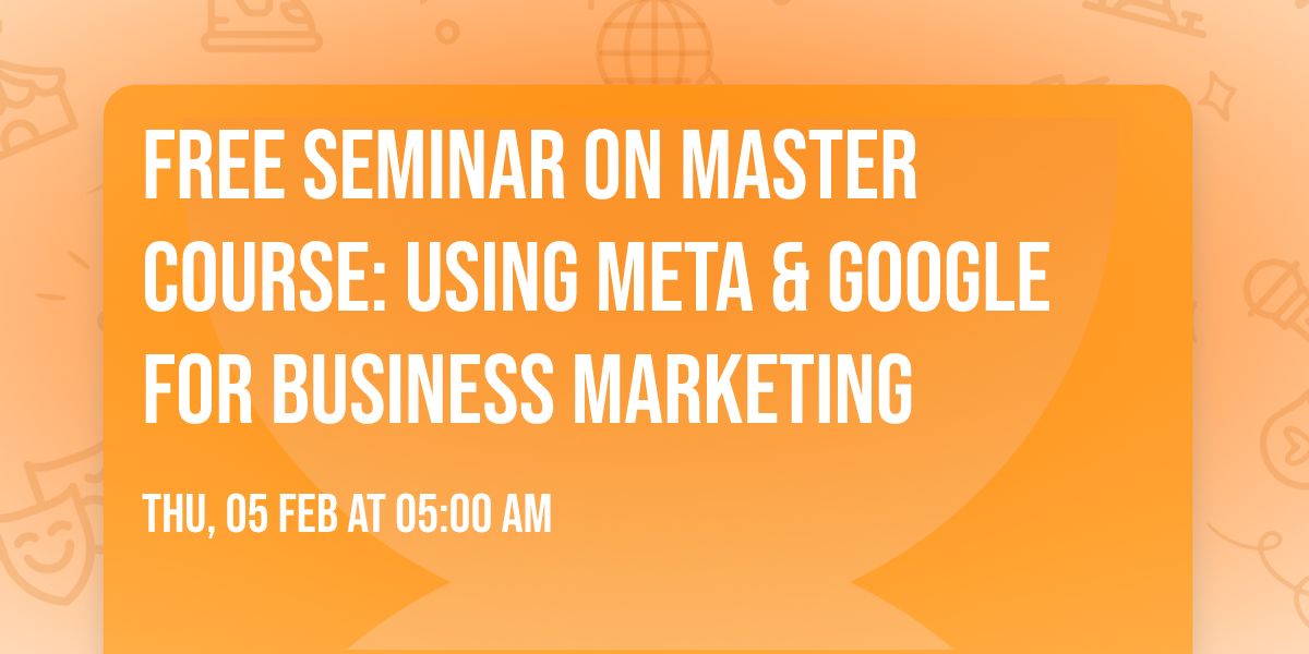 Free Seminar on Master Course: Using Meta & Google for Business Marketing