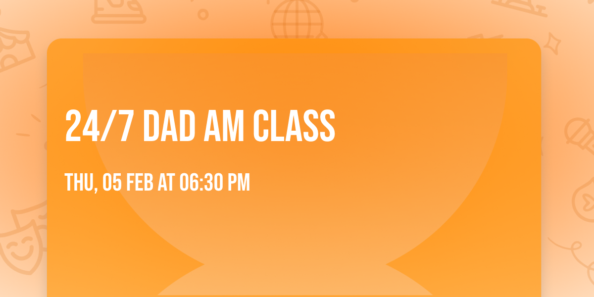 24\/7 Dad AM Class